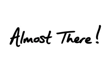 Almost There! handwritten on a white background. clipart
