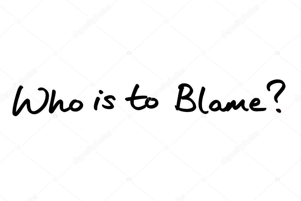 Who is to Blame? handwritten on a white background.