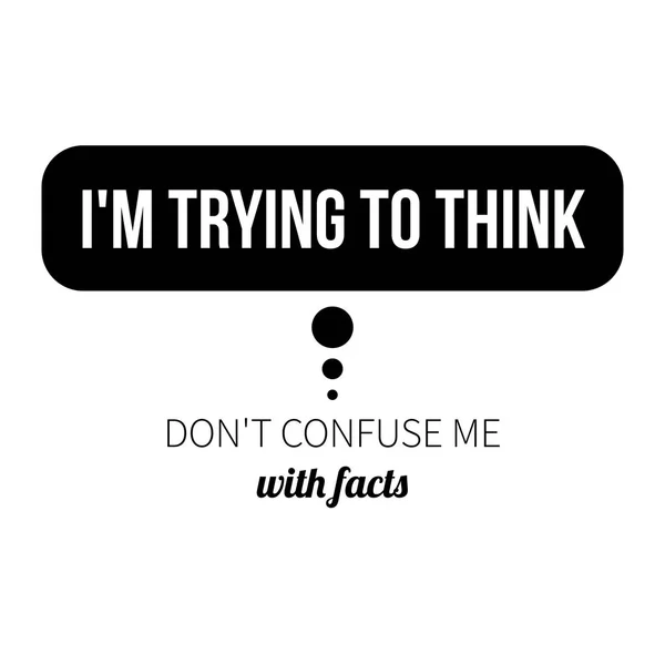 Cartel tipográfico con aforismo "Estoy tratando de pensar, no me confundas con hechos". Letras negras sobre fondo blanco . — Vector de stock