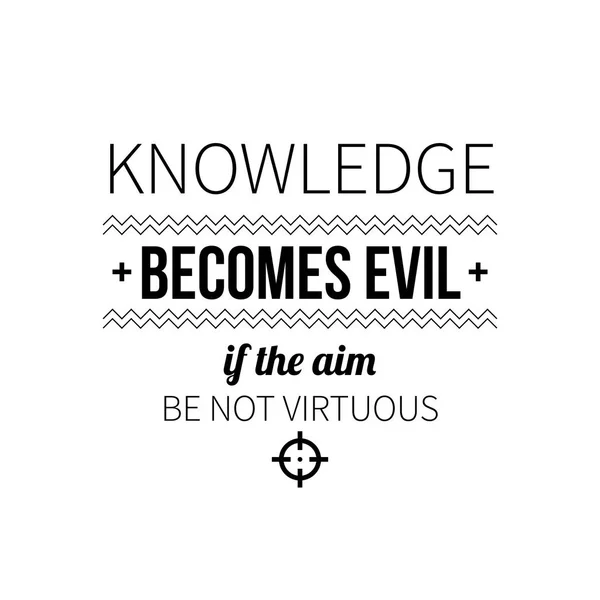 Типографічний плакат з афоризмом "Знання стає злим, якщо мета не є доброчесною". Чорні літери на білому тлі . — стоковий вектор