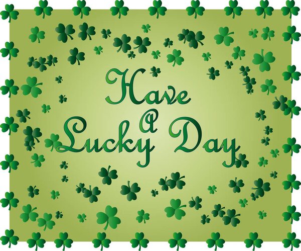 Saint Patricks Day greeting card with sparkled green clover leaves and text. Inscription - Have A Lucky Day
