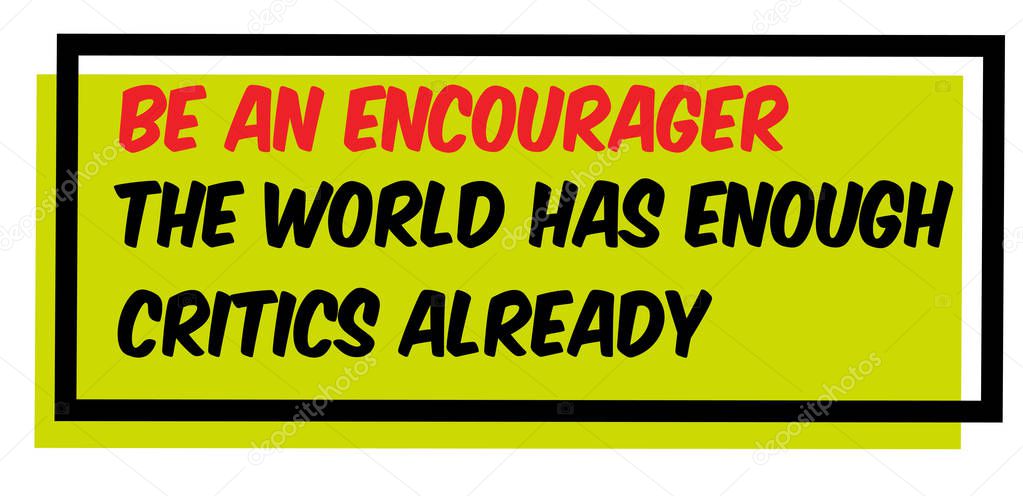 Be An Encourager. The World Has Enough Critics Already