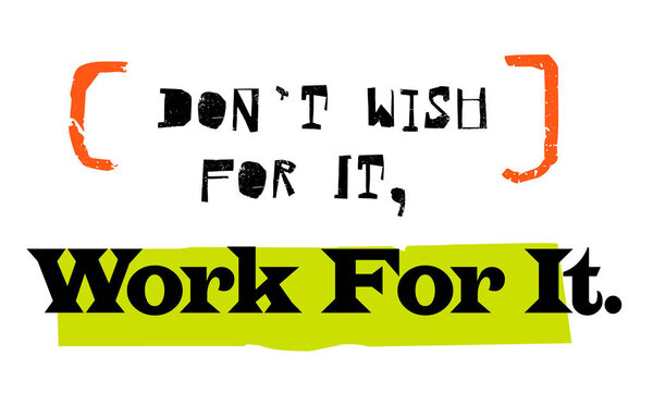 Не желай этого, работай ради этого
