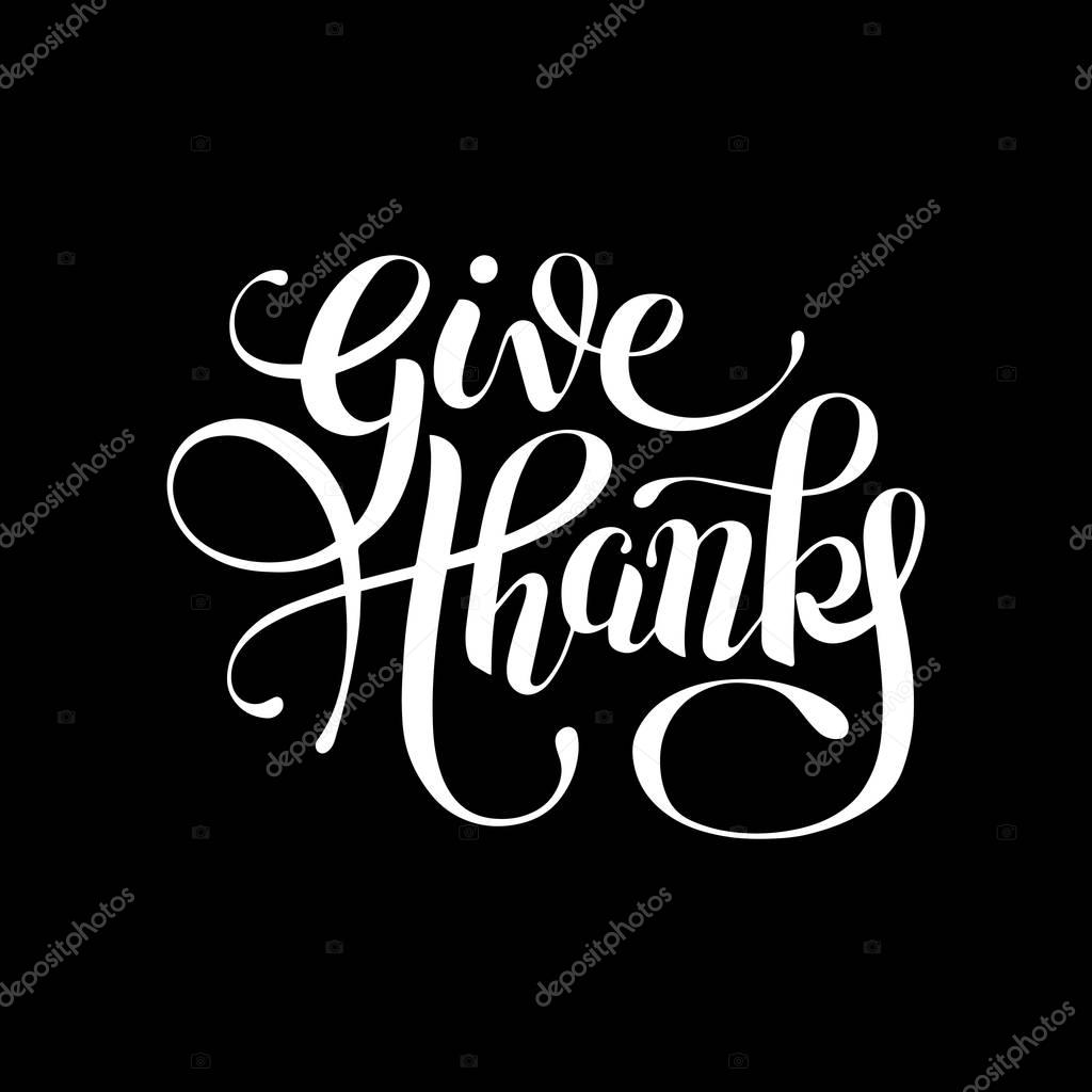 Give thanks black and white handwritten lettering inscription for greeting card, poster, print and holidays thanksgiving day design, calligraphy vector illustration
