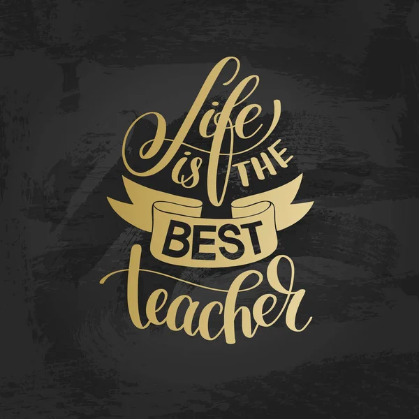 Život je nejlepší učitel zlaté ručně psaných, písmo typografie — Stockový vektor
