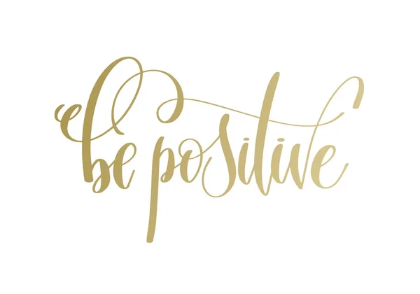 Vara positivt - gyllene hand lettering inskription text — Stock vektor