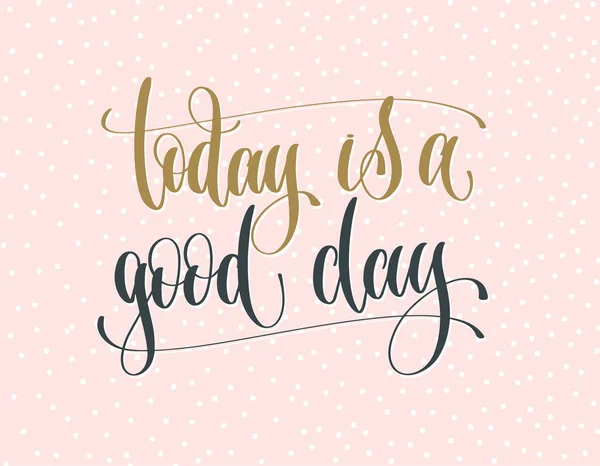 Today is a good day - gold and gray hand lettering inscription t — Stock Vector