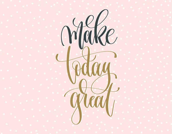 Make today great - gold and gray hand lettering inscription text — Stock Vector