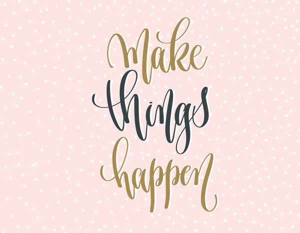 Make things happen - gold and gray hand lettering — Stock Vector