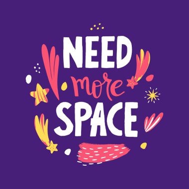 Need more space hand-drawn vector lettering. Cosmos exploration. Decorative background with space elements. Suitable for T shirt, poster design element. Vector illustration.