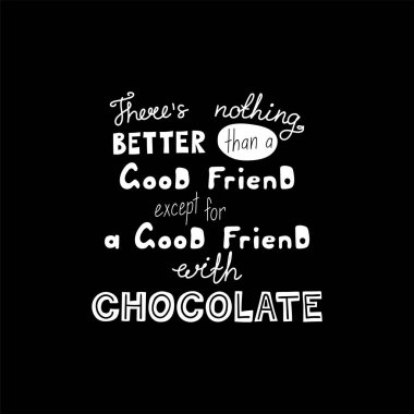 card with hand drawn lettering funny quote Theres nothing better than a good friend except for a good friend with chocolate, vector, illustration clipart