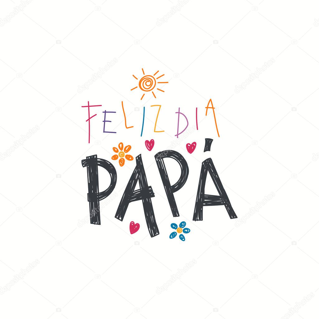 Hand written lettering quote Happy Fathers Day in Spanish, Feliz dia papa, with childish drawings of sun, hearts, flowers. Isolated objects on white. Vector illustration. Design concept Fathers Day.