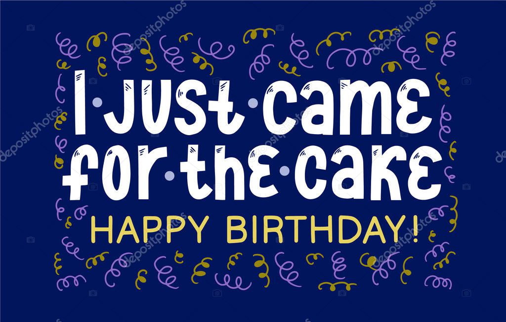 I just came for the cake. Happy birthday card. Party design gretting wish. Colorful