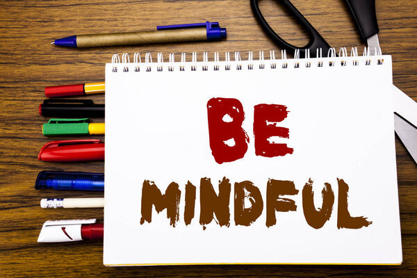 Word, writing Be Mindful. Business concept for Mindfulness Healthy Spirit Written on notebook, wooden background with office equipment like pens scissors colourful marker  