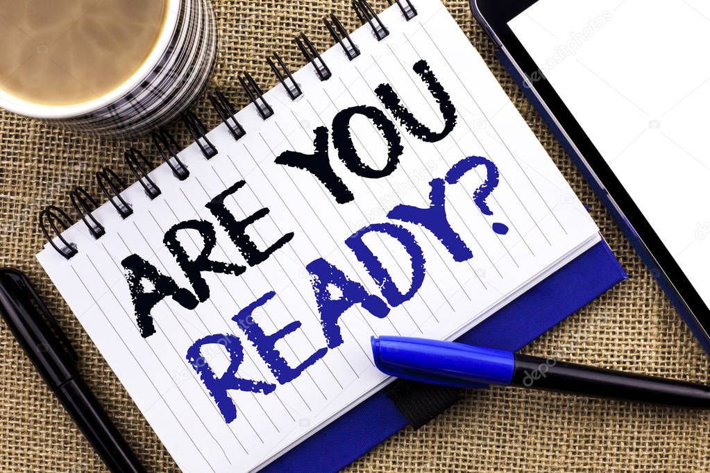 Text sign showing Are You Ready Question. Conceptual photo Be Prepared Motivated Warned Readiness Aware written on Notebook Book on the jute background Tablet Coffee Cup and Pens next to it