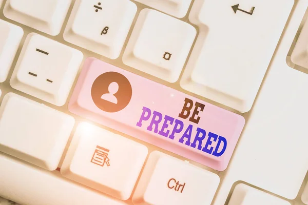 Conceptual hand writing showing Be Prepared. Business photo text To make ready beforehand for a specific purpose as for an event White pc keyboard with note paper above the white background. — Stock Photo, Image