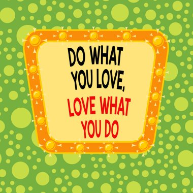 Text sign showing Do What You Love Love What You Do. Conceptual photo you able doing stuff you enjoy it to work in better places then Asymmetrical uneven shaped format pattern object outline multicolo