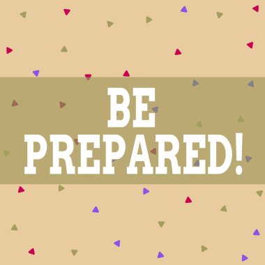 Writing note showing Be Prepared. Business photo showcasing try be always ready to do or deal with something Triangle Shape Confetti or Broken Glass Scattered Yellow Tone.