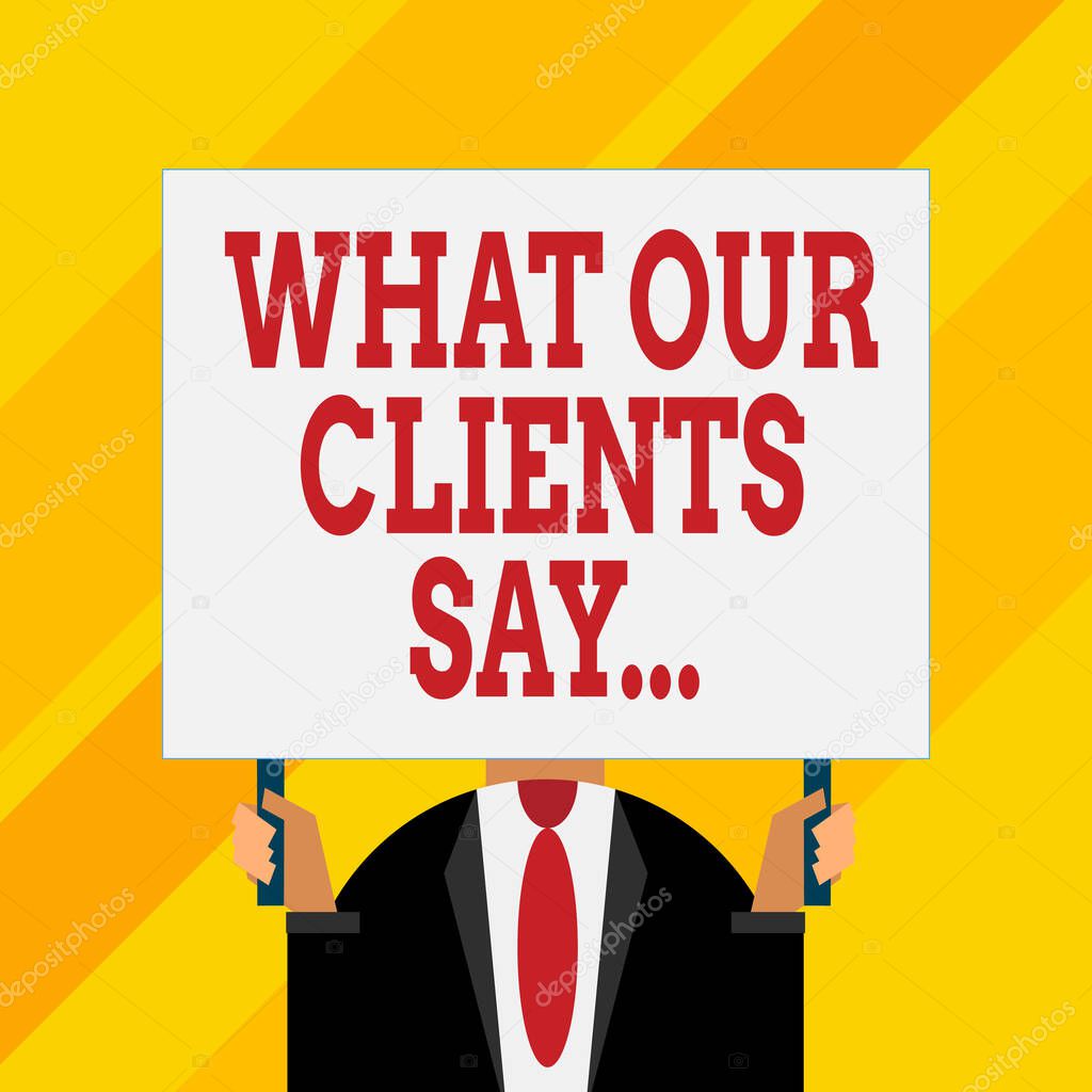 Conceptual hand writing showing What Our Clients Say. Business photo showcasing your customer feedback using poll or written paper Just man chest dressed dark suit tie holding big rectangle.