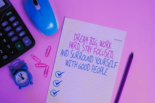 Writing note showing Dream Big Work Hard Stay Focused. Business photo showcasing Dream Big Work Hard Stay Focused And Surround Yourself With Good People Calculator clips alarm clock mouse sheet pencil