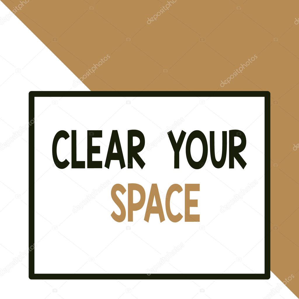 Text sign showing Clear Your Space. Conceptual photo Clean office studio area Make it empty Refresh Reorganize Front close up view big blank rectangle abstract geometrical background.