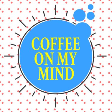 Word writing text Coffee On My Mind. Business concept for Addiction to Coffee Starbucks Thinking of breaktime Asymmetrical uneven shaped format pattern object outline multicolour design.
