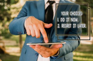Conceptual hand writing showing Your Choices 1 Do It Now 2 Regret It Later. Business photo text Think first before deciding Businessman in blue suite with a tie holds lap top in hands. clipart