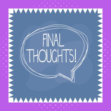 Conceptual hand writing showing Final Thoughts. Business photo text should be last few sentences within your conclusions Speaking bubble inside asymmetrical object multicolor design.