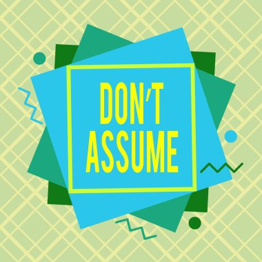 Handwriting text writing Don T Assume. Concept meaning do not accept something to be true without question or proof Asymmetrical uneven shaped format pattern object outline multicolour design.