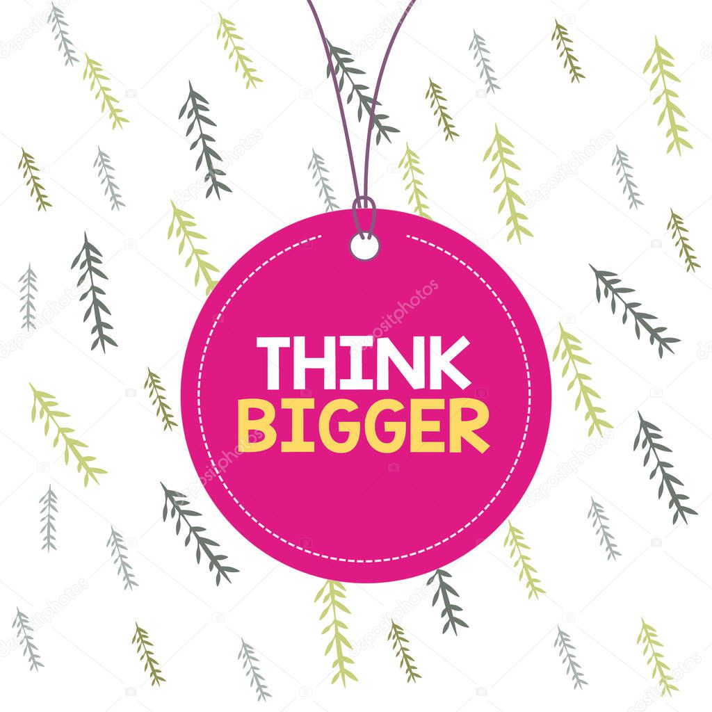 Handwriting text Think Bigger. Concept meaning being able to dream and visualise what you can achieve Badge circle label string rounded empty tag colorful background small shape.