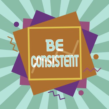 Writing note showing Be Consistent. Business photo showcasing always behaving or happening in a similar positive way Asymmetrical format pattern object outline multicolor design.