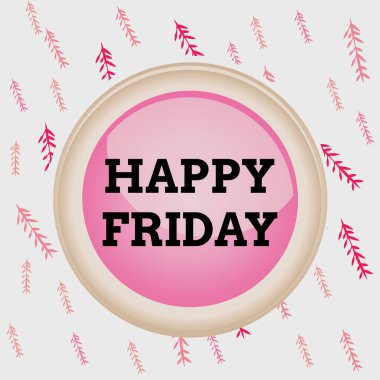 El yazısı, Mutlu Cuma 'lar. Kavram, Cuma günleri selamlaşma anlamına gelir çünkü iş haftasının sonundayız. Çember düğmesi renkli küre düğmesi, orta arkaplan düğmesi şeklinde..