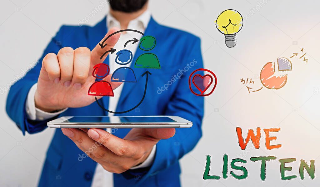 Conceptual hand writing showing We Listen. Business photo showcasing Group of showing that is willing to hear anything you want to say.