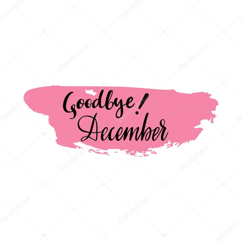Card with phrase Goodbye December with a spot on the background. Vector isolated illustration: brush calligraphy, hand lettering. Inspirational typography poster. For calendar, postcard, decor