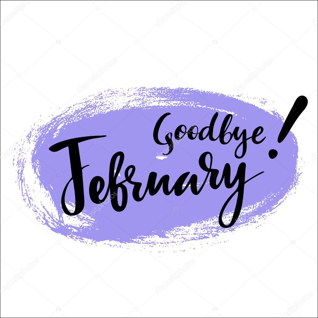 Card with phrase Goodbye February with a spot on the background. Vector isolated illustration: brush calligraphy, hand lettering. Inspirational typography poster. For calendar, postcard