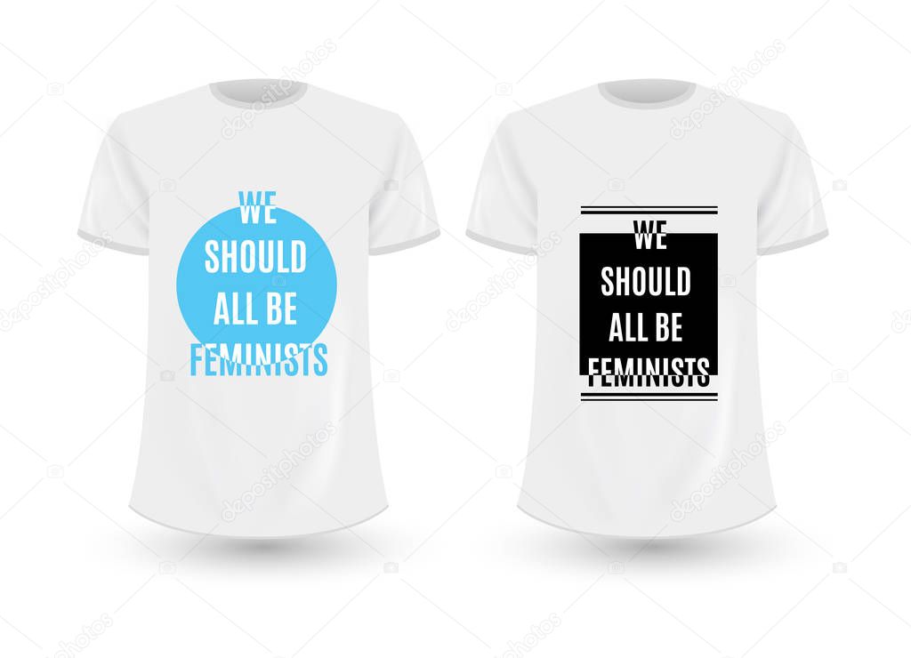 We should all be feminists.Typography slogan for t-shirts, hoodies.Replace Design with your Design, Change Colors Mock-up T shirt Template.