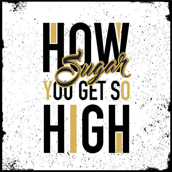 Slogan vector graphic design for jersey top. Sugar How you get so high. Women apparel graphic.