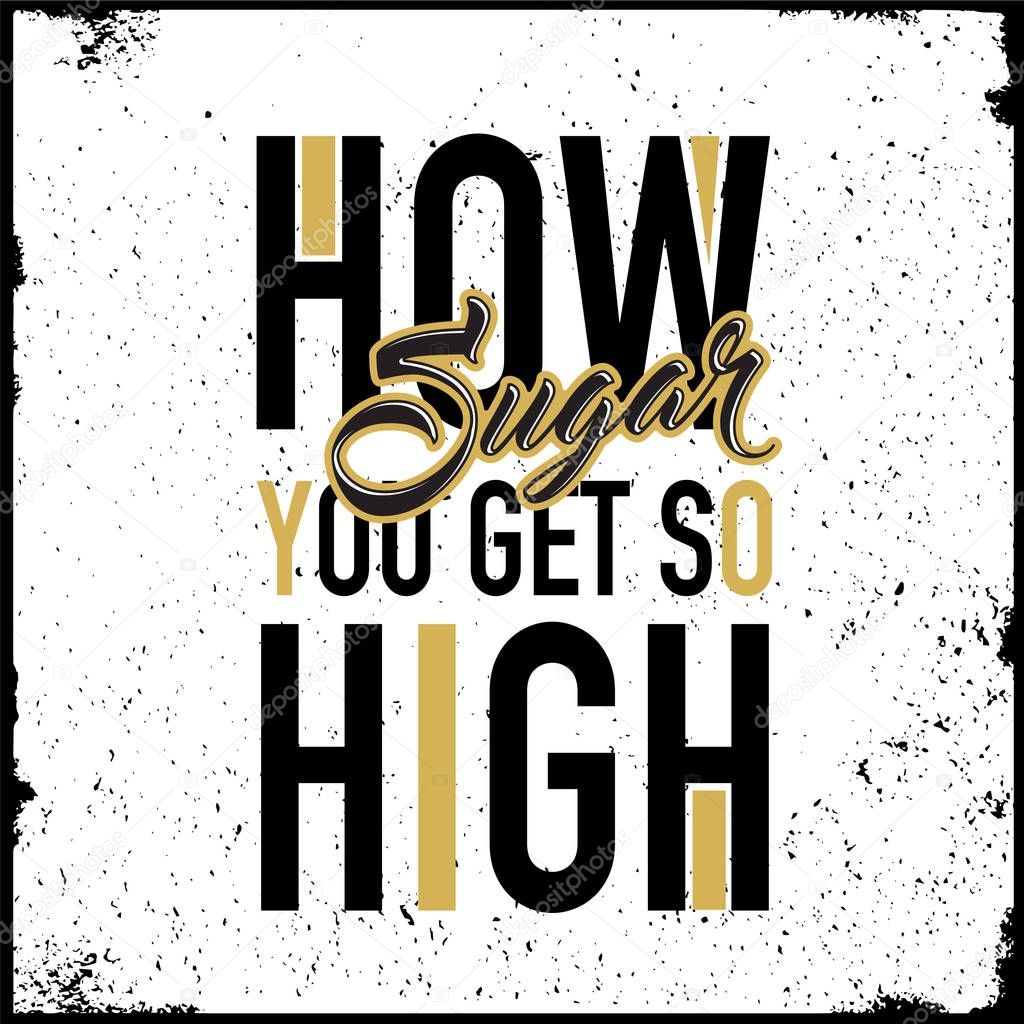 Slogan vector graphic design for jersey top. Sugar How you get so high. Women apparel graphic.