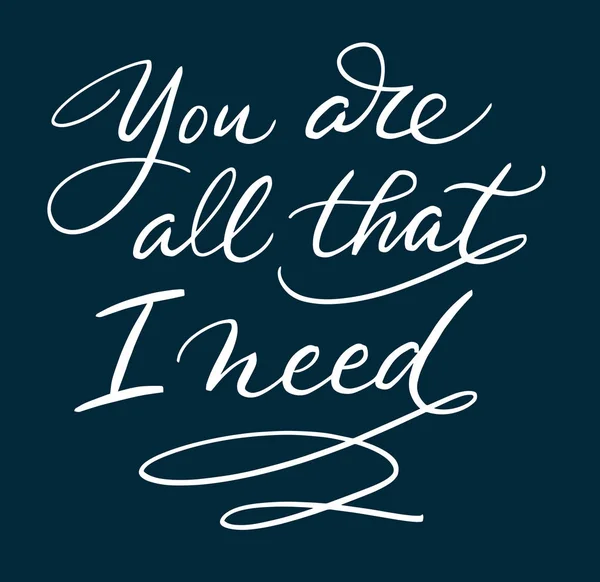 Tu es tout ce dont j'ai besoin typographie manuscrite . — Image vectorielle