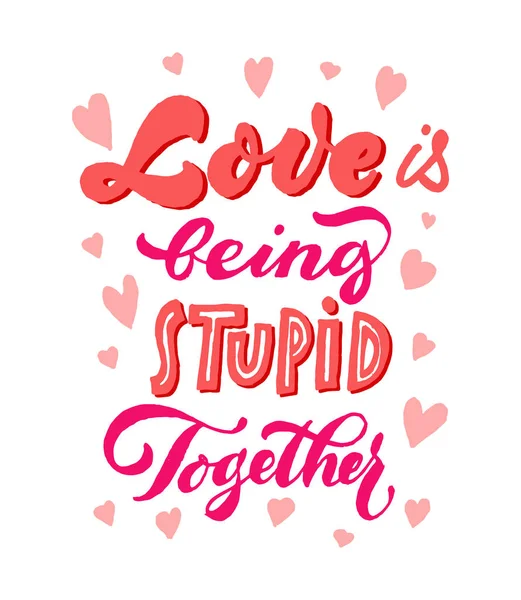 Love is being stupid together Lettering. Brush pen vector ink ca — Stock Vector