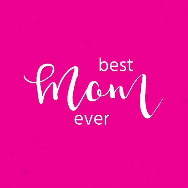 Best mom ever - hand drawn calligraphy background.