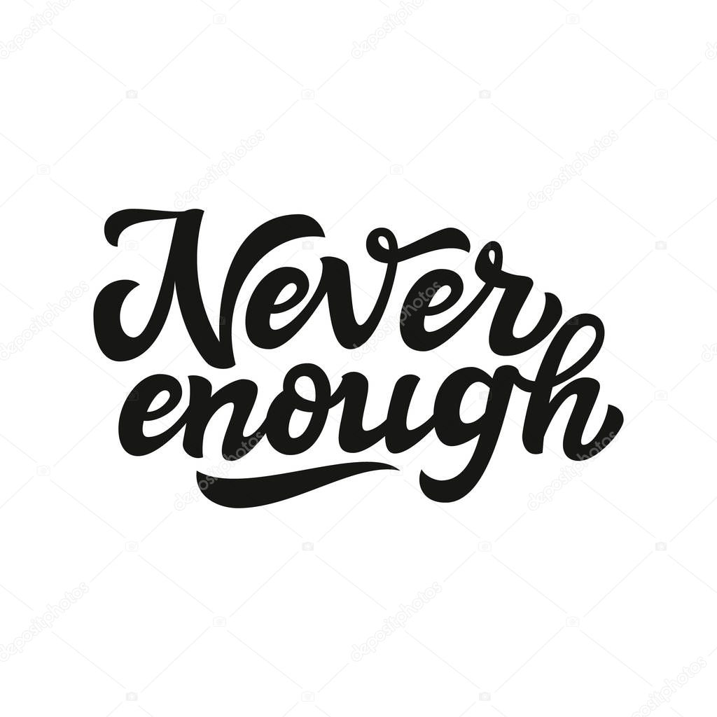 Never enough. Typography lettering text