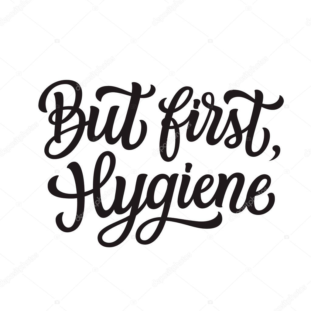 But first hygiene. Hand drawn inspirational quote. Vector typography for t shirts, cards, motivational posters, schools, stores, hospitals, social media