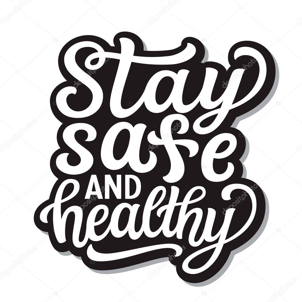 Stay safe and healthy. Hand lettering  inspirational quote isolated on white background. Vector typography for posters, stickers, cards, social media