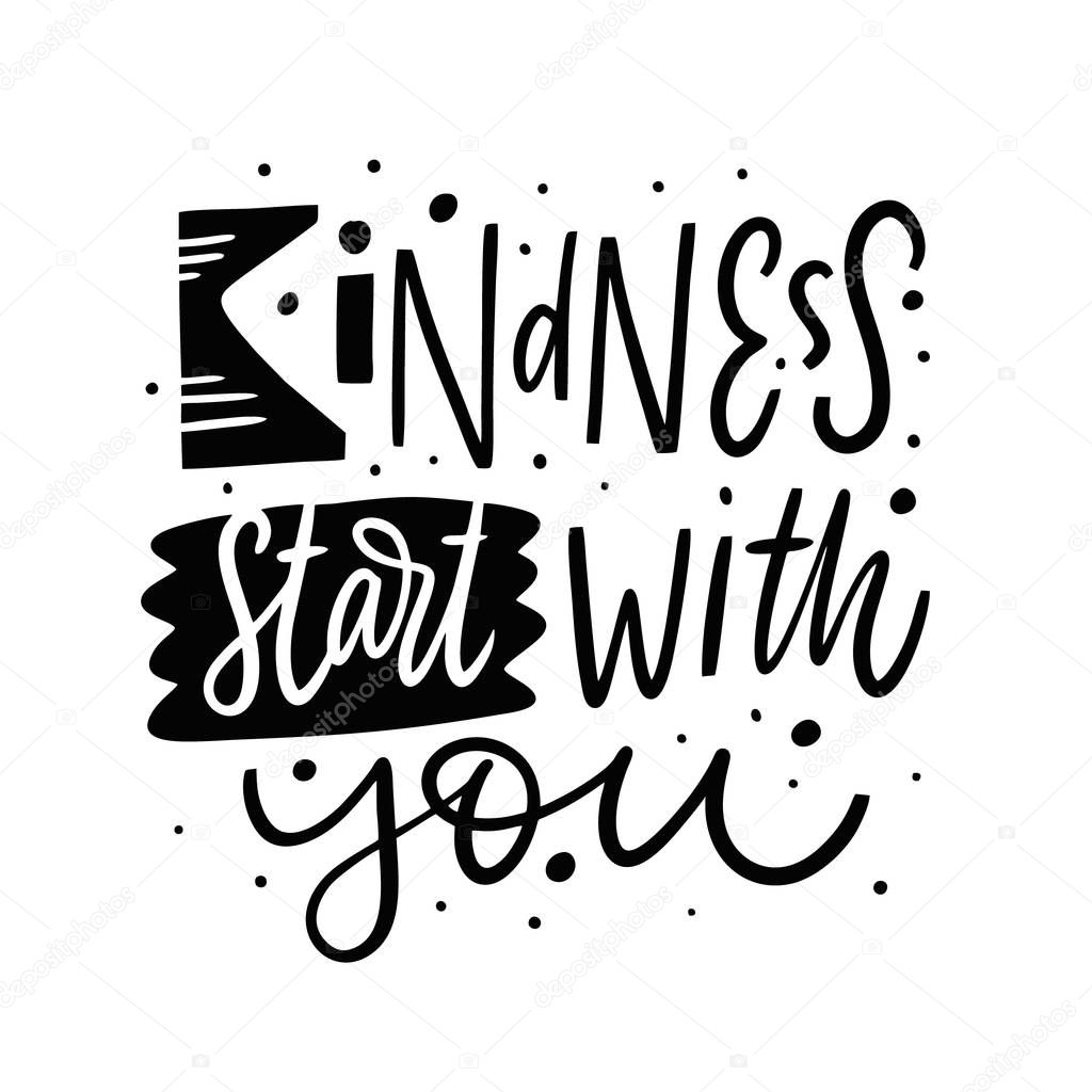 Kindness start with you. Lettering phrase. Black ink. Vector illustration. Isolated on white background.