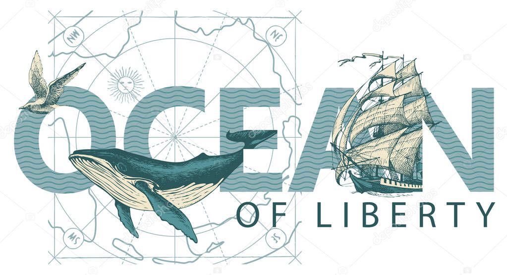 Vector illustration with inscription, sailing ship, Seagull, big hand-drawn whale and old map. Ocean of liberty. Lettering for t-shirt design, logo, badge, invitation, card, banner, design element.