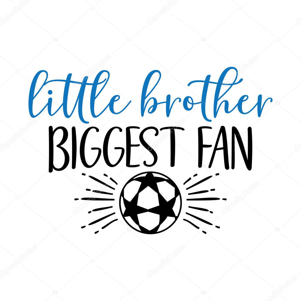Little brother biggest fan soccer family saying or pun vector design for print on sticker, vinyl, decal, mug and t shirt template