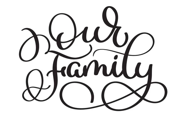 Notre texte de famille sur fond blanc. Vintage dessin à la main Calligraphie lettrage Illustration vectorielle EPS10 — Image vectorielle