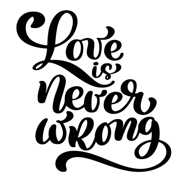 Love is never wrong motivational and inspirational quote, typography printable wall art, handwritten lettering isolated on white background, black ink calligraphy vector illustration text — Stock Vector