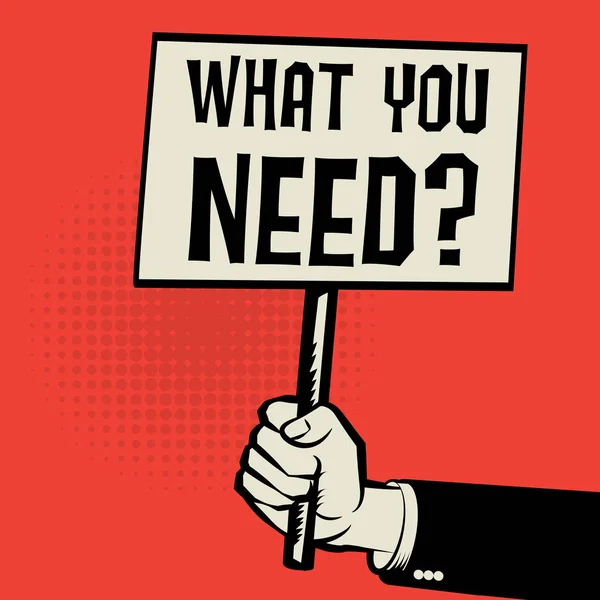Cartaz na mão, conceito de negócio com texto O que você precisa ? —  Vetores de Stock